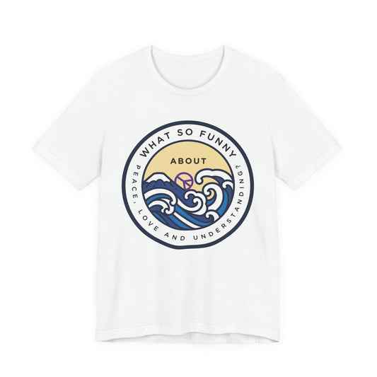 What So Funny About Peace Love and Understanding Tee
