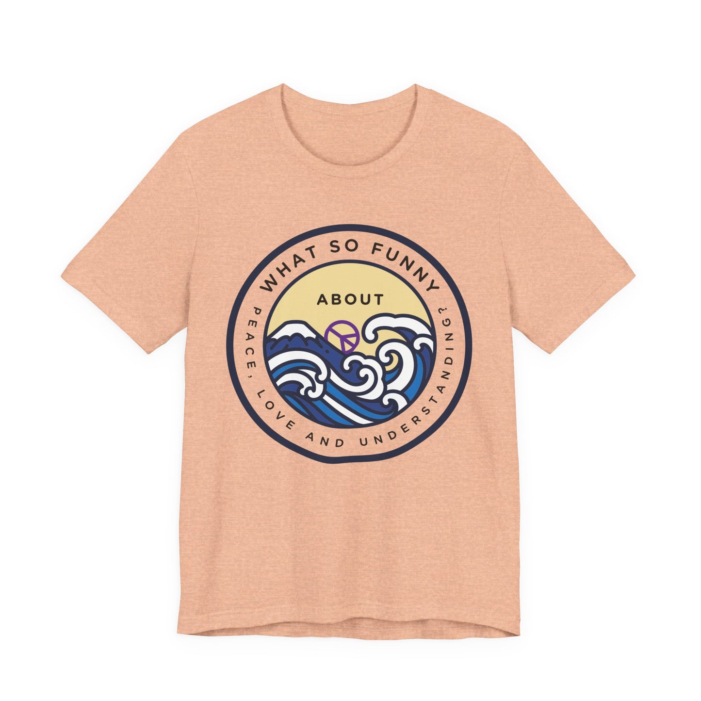 What So Funny About Peace Love and Understanding Tee
