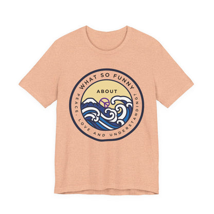 What So Funny About Peace Love and Understanding Tee